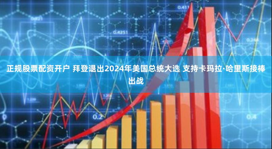 正规股票配资开户 拜登退出2024年美国总统大选 支持卡玛拉·哈里斯接棒出战