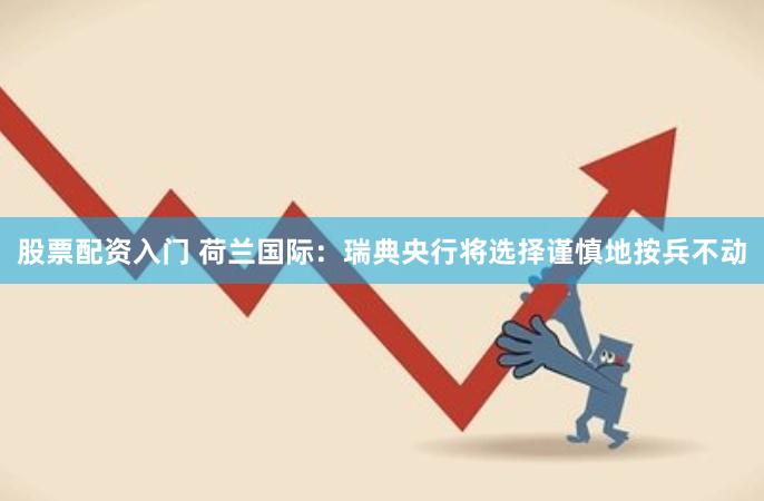 股票配资入门 荷兰国际：瑞典央行将选择谨慎地按兵不动