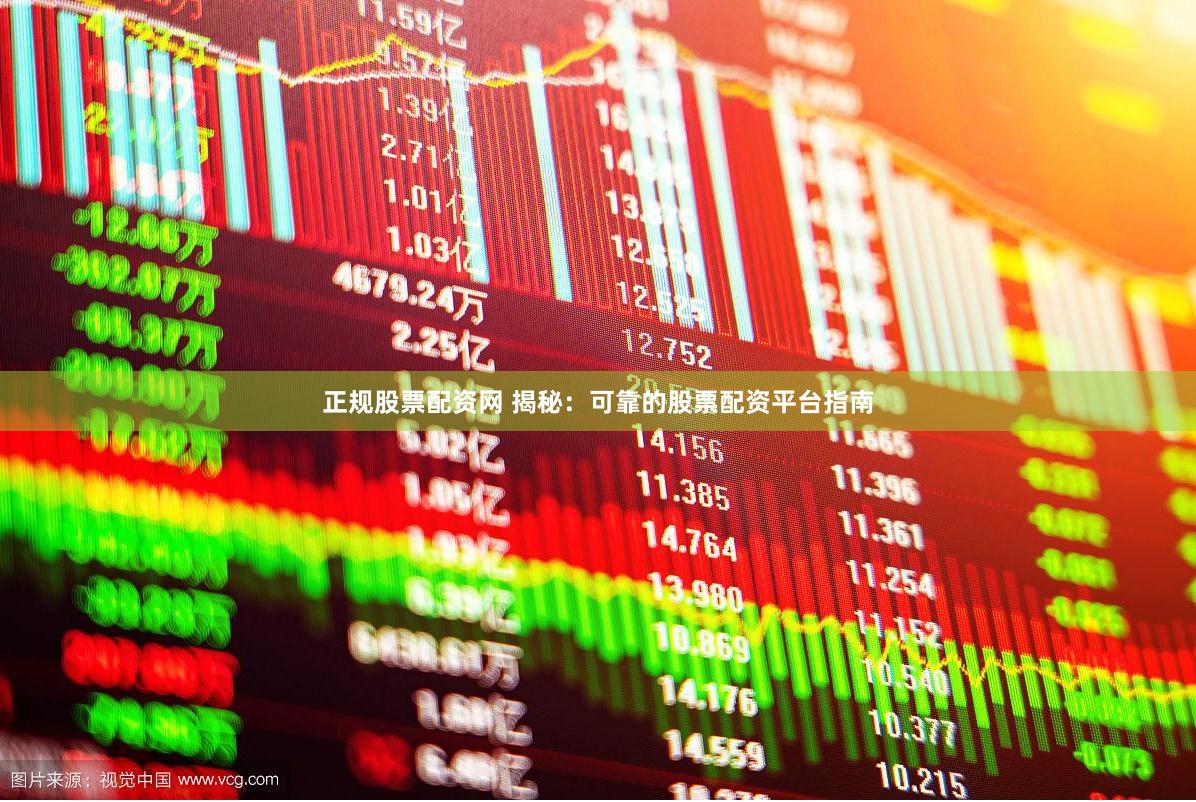 正规股票配资网 揭秘：可靠的股票配资平台指南