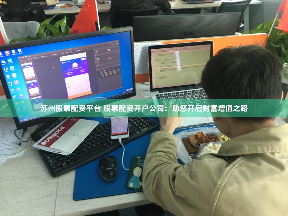 苏州股票配资平台 股票配资开户公司：助您开启财富增值之路